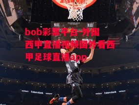 bob彩票平台-外国西甲直播视频国外看西甲足球直播app