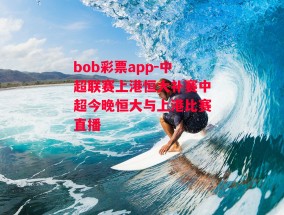 bob彩票app-中超联赛上港恒大补赛中超今晚恒大与上港比赛直播